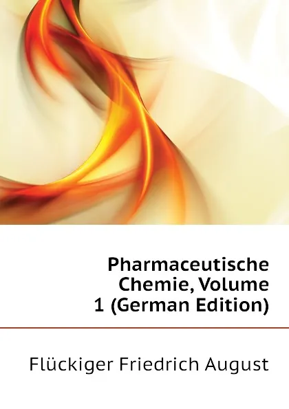 Обложка книги Pharmaceutische Chemie, Volume 1 (German Edition), Flückiger Friedrich August