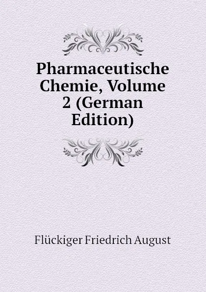 Обложка книги Pharmaceutische Chemie, Volume 2 (German Edition), Flückiger Friedrich August