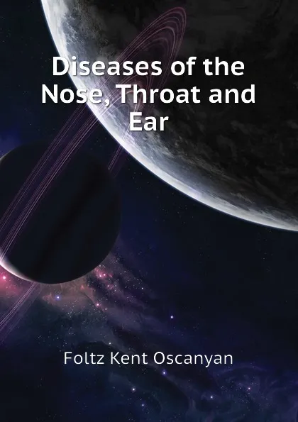 Обложка книги Diseases of the Nose, Throat and Ear, Foltz Kent Oscanyan