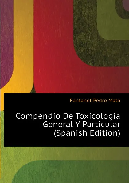 Обложка книги Compendio De Toxicologia General Y Particular (Spanish Edition), Fontanet Pedro Mata