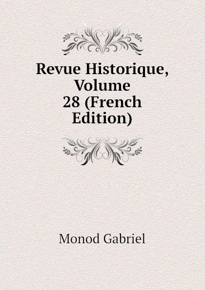 Обложка книги Revue Historique, Volume 28 (French Edition), Monod Gabriel