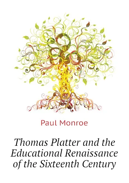 Обложка книги Thomas Platter and the Educational Renaissance of the Sixteenth Century, Monroe Paul