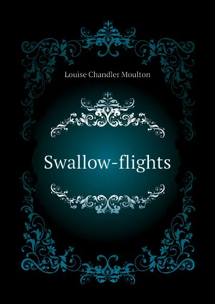 Обложка книги Swallow-flights, Moulton Louise Chandler