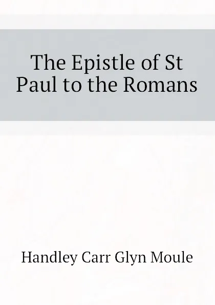 Обложка книги The Epistle of St Paul to the Romans, H.C. G. Moule