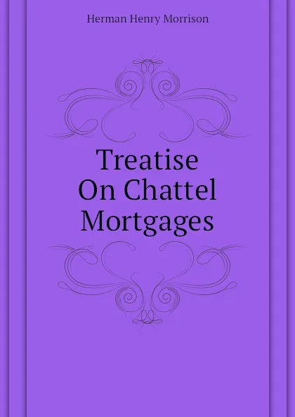 Обложка книги Treatise On Chattel Mortgages, Herman Henry Morrison