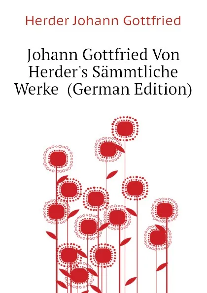 Обложка книги Johann Gottfried Von Herders Sammtliche Werke  (German Edition), Herder Johann Gottfried