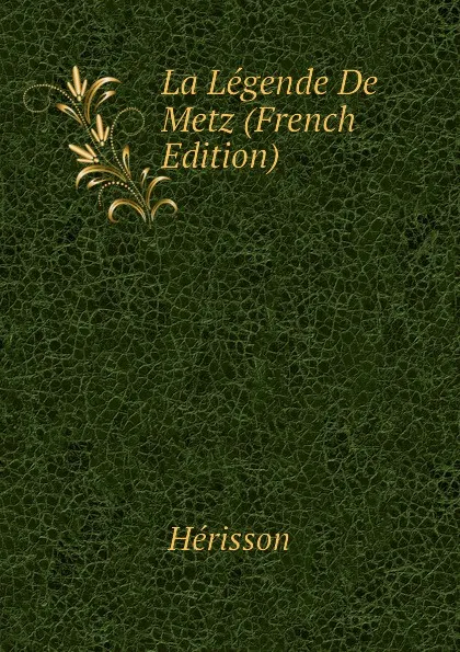 Обложка книги La Legende De Metz (French Edition), Hérisson