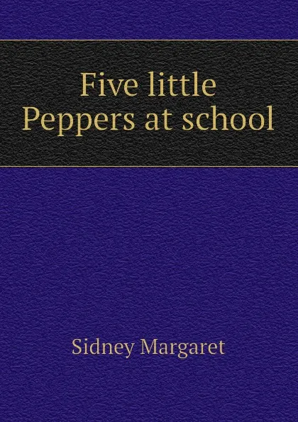 Обложка книги Five little Peppers at school, Sidney Margaret