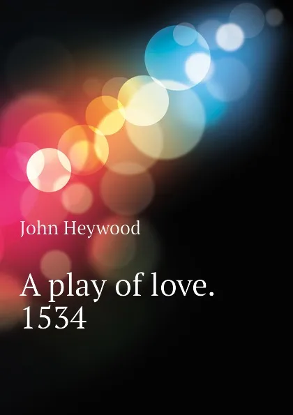 Обложка книги A play of love. 1534, Heywood John