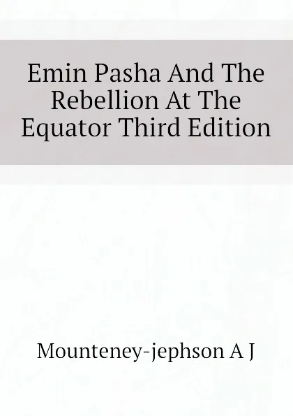 Обложка книги Emin Pasha And The Rebellion At The Equator Third Edition, Mounteney-jephson A J