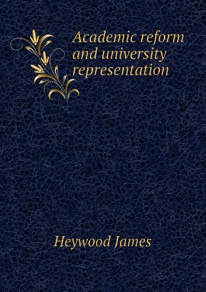 Обложка книги Academic reform and university representation, Heywood James