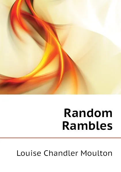 Обложка книги Random Rambles, Moulton Louise Chandler