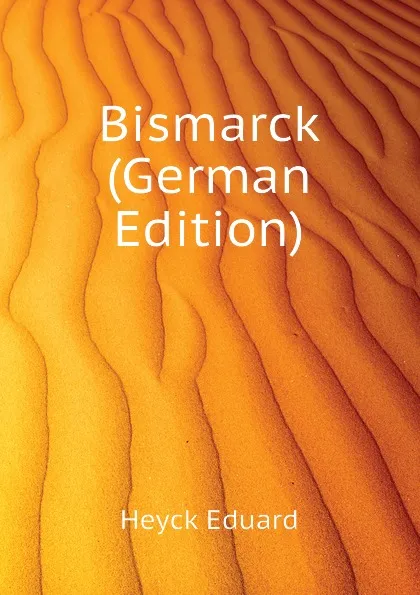 Обложка книги Bismarck (German Edition), Heyck Eduard