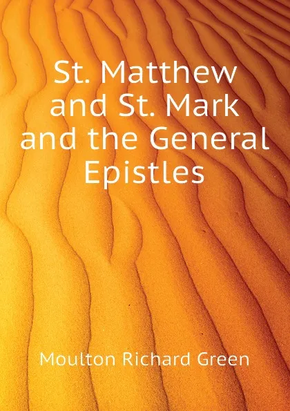 Обложка книги St. Matthew and St. Mark and the General Epistles, Moulton Richard Green