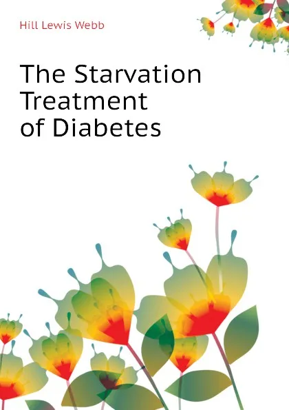 Обложка книги The Starvation Treatment of Diabetes, Hill Lewis Webb