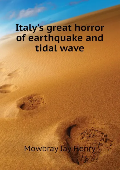 Обложка книги Italys great horror of earthquake and tidal wave, Mowbray Jay Henry