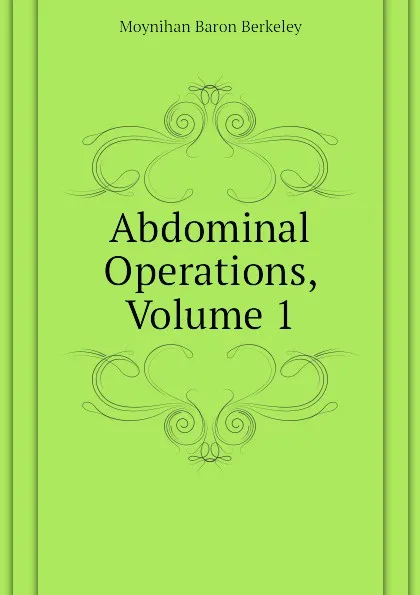 Обложка книги Abdominal Operations, Volume 1, Moynihan Baron Berkeley