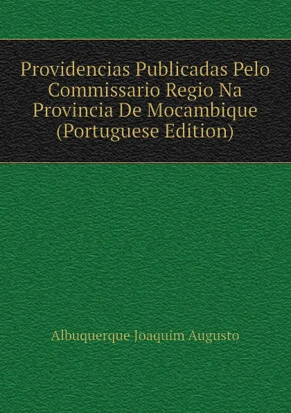 Обложка книги Providencias Publicadas Pelo Commissario Regio Na Provincia De Mocambique (Portuguese Edition), Albuquerque Joaquim Augusto