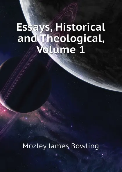 Обложка книги Essays, Historical and Theological, Volume 1, Mozley James Bowling