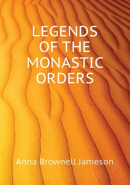 Обложка книги LEGENDS OF THE MONASTIC ORDERS, Jameson