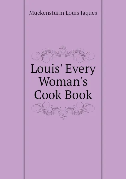 Обложка книги Louis Every Womans Cook Book, Muckensturm Louis Jaques