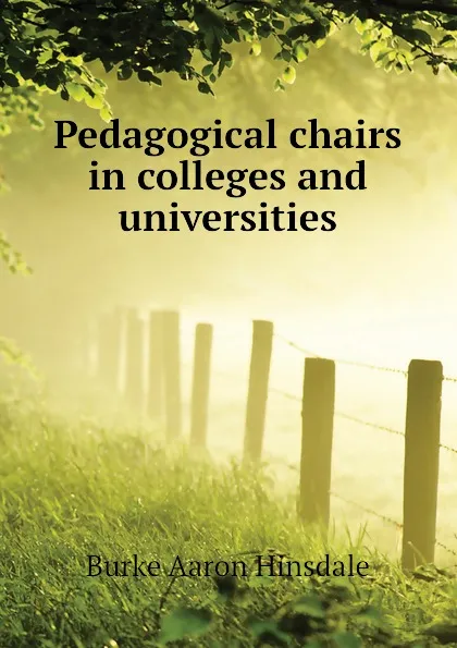 Обложка книги Pedagogical chairs in colleges and universities, B. A. Hinsdale