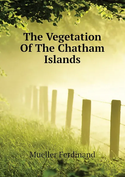 Обложка книги The Vegetation Of The Chatham Islands, Mueller Ferdinand von