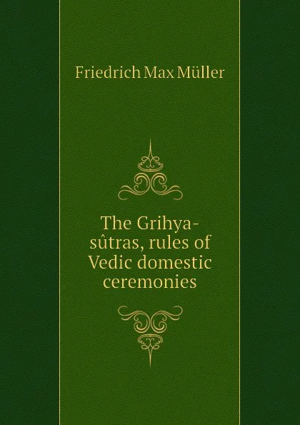 Обложка книги The Grihya-sutras, rules of Vedic domestic ceremonies, Friedrich Max Müller