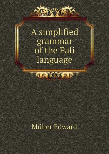 Обложка книги A simplified grammar of the Pali language, Müller Edward