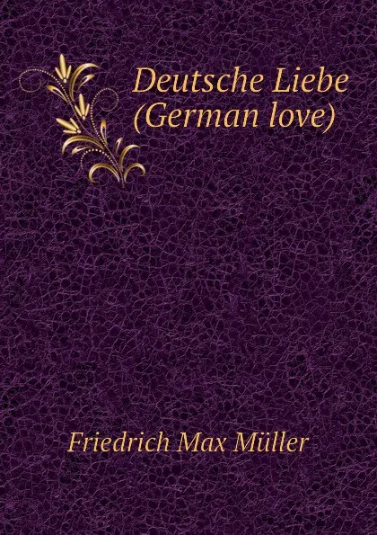 Обложка книги Deutsche Liebe (German love), Friedrich Max Müller, Wilhelm Muller