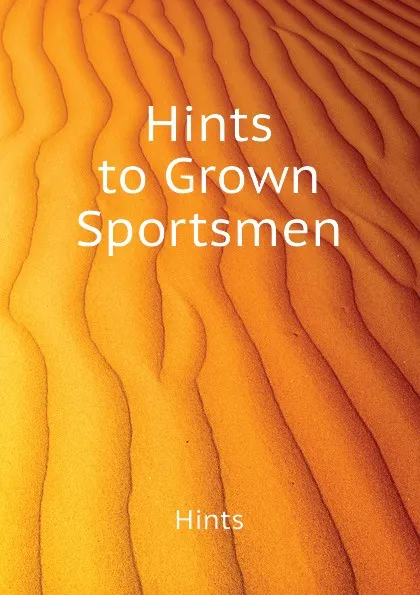 Обложка книги Hints to Grown Sportsmen, Hints