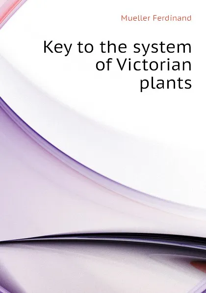 Обложка книги Key to the system of Victorian plants, Mueller Ferdinand von