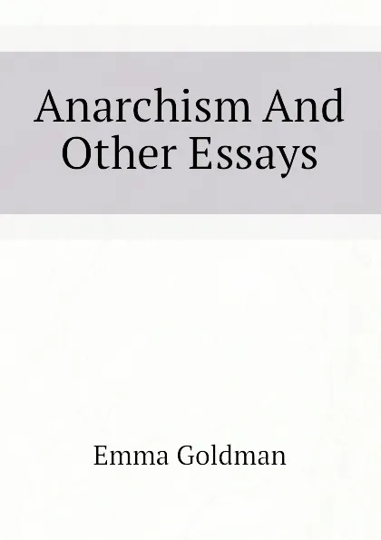 Обложка книги Anarchism And Other Essays, Emma Goldman