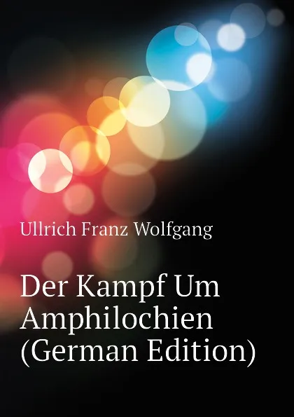 Обложка книги Der Kampf Um Amphilochien (German Edition), Ullrich Franz Wolfgang