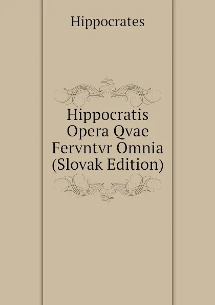 Обложка книги Hippocratis Opera Qvae Fervntvr Omnia  (Slovak Edition), Hippocrates