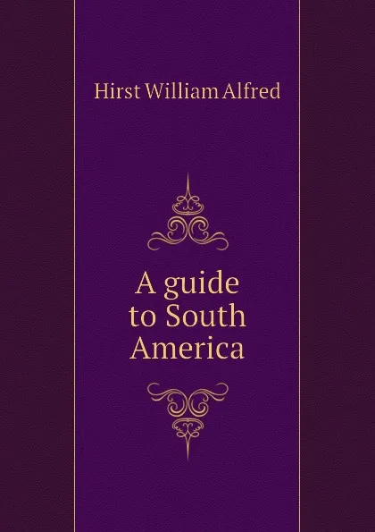 Обложка книги A guide to South America, Hirst William Alfred