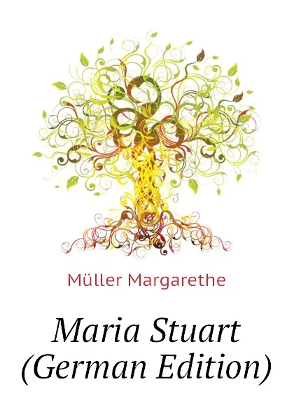 Обложка книги Maria Stuart (German Edition), Müller Margarethe