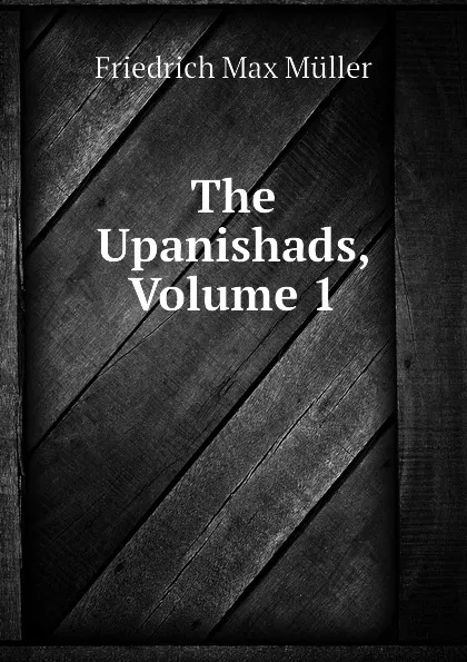 Обложка книги The Upanishads, Volume 1, Friedrich Max Müller, Wilhelm Muller