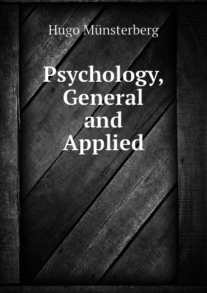 Обложка книги Psychology, General and Applied, Hugo Münsterberg