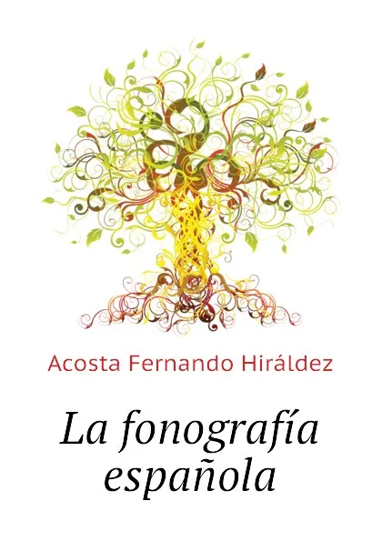 Обложка книги La fonografia espanola, Acosta Fernando Hiráldez