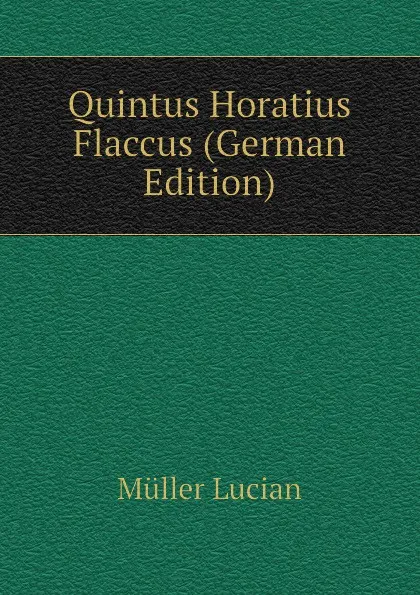 Обложка книги Quintus Horatius Flaccus (German Edition), Müller Lucian