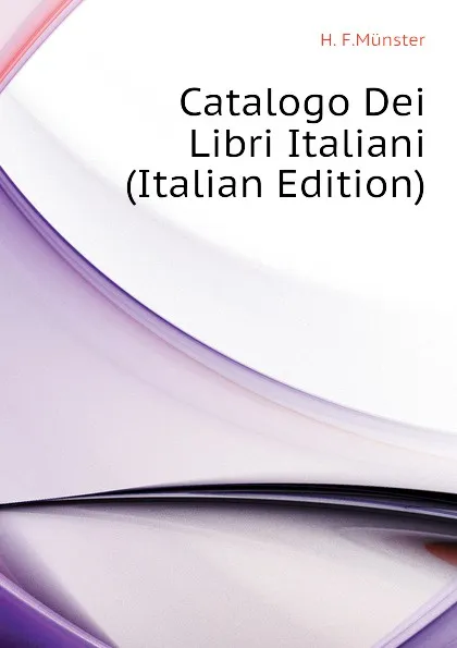 Обложка книги Catalogo Dei Libri Italiani (Italian Edition), H. F.Münster