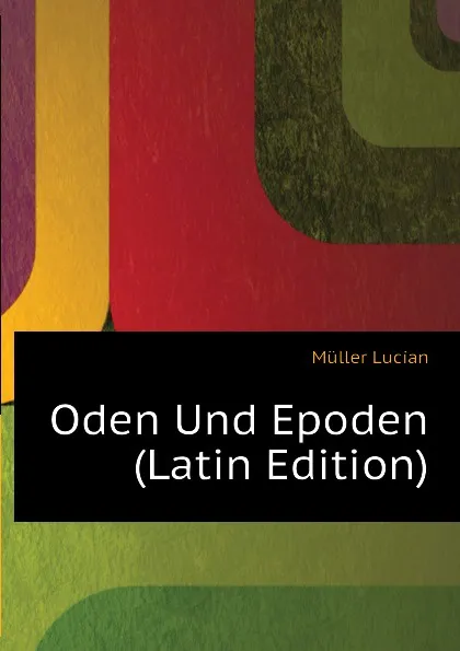 Обложка книги Oden Und Epoden (Latin Edition), Müller Lucian