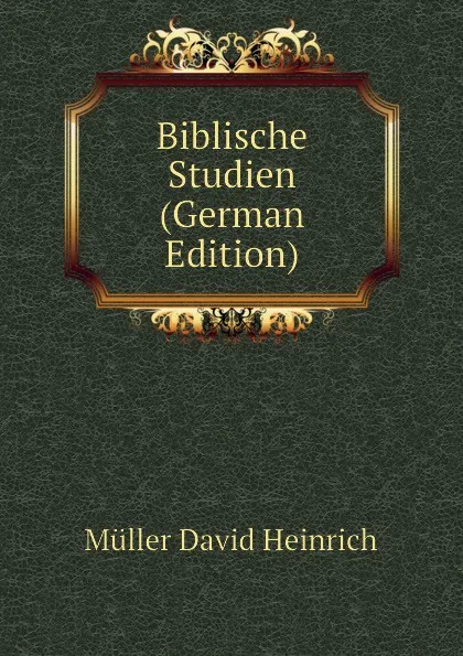 Обложка книги Biblische Studien  (German Edition), Müller David Heinrich