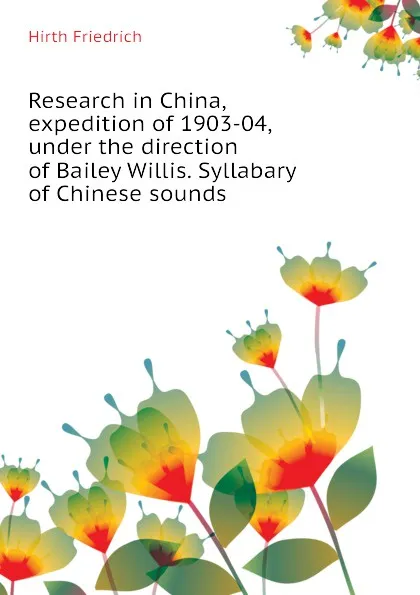 Обложка книги Research in China, expedition of 1903-04, under the direction of Bailey Willis. Syllabary of Chinese sounds, Hirth Friedrich