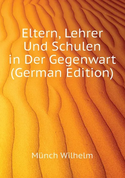 Обложка книги Eltern, Lehrer Und Schulen in Der Gegenwart (German Edition), Münch Wilhelm