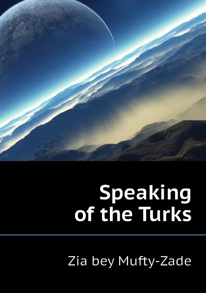 Обложка книги Speaking of the Turks, Zia bey Mufty-Zade