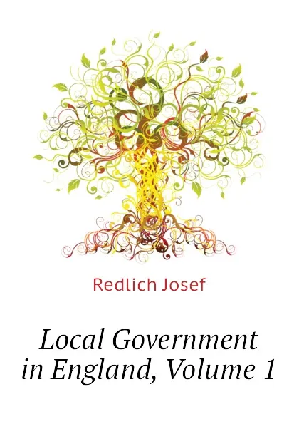 Обложка книги Local Government in England, Volume 1, Redlich Josef