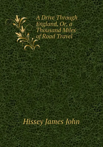 Обложка книги A Drive Through England, Or, a Thousand Miles of Road Travel, Hissey James John