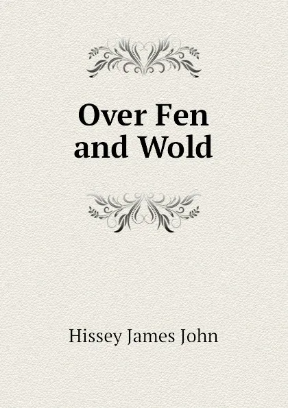 Обложка книги Over Fen and Wold, Hissey James John